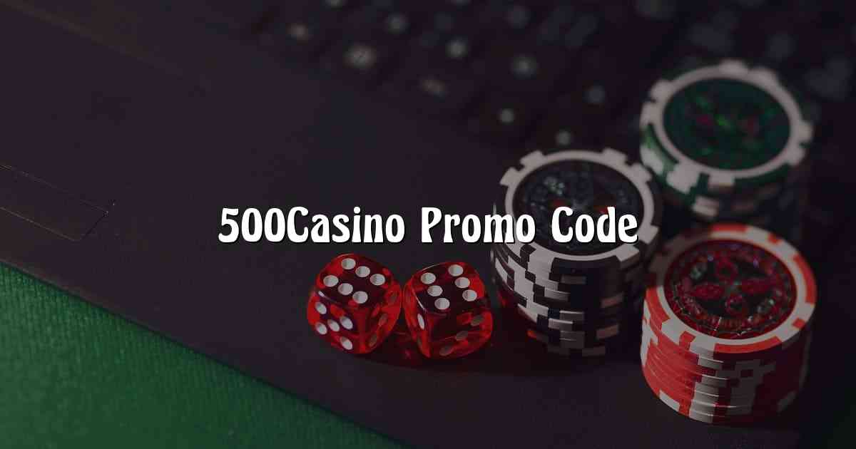 500Casino Promo Code