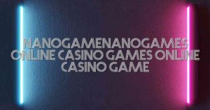 NanogameNanogames Online Casino Games Online Casino Game