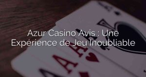 Azur Casino Avis : Une Expérience de Jeu Inoubliable